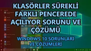 Windows 10 Klasörler Sürekli Farklı Pencerede Açılıyor Sorunu ve Çözümü