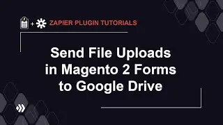 Send File Uploads in Magento 2 Forms to Google Drive | Zapier Plugin Tutorial #1