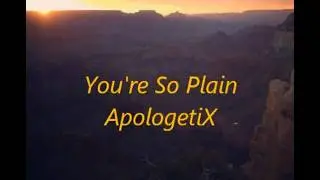 You're So Plain ApologetiX