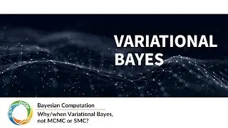 Bayesian Computation - Why/when Variational Bayes, not MCMC or SMC?