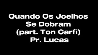 Quando Os Joelhos Se Dobram (part. Ton Carfi)  Pr. Lucas (com Letra )