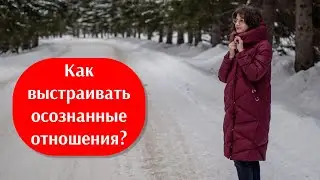 Как выстраивать осознанные отношения.