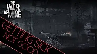 This War of Mine - Getting Sick, = Not Good - 002 - 1080ᴴᴰ