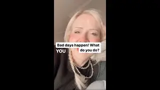 Bad days happen! What do you do?