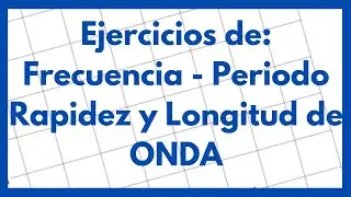 Ejercicios de Frecuencia, periodo, rapidez y longitud de onda