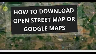 How to Download  Open Street map or Google Maps