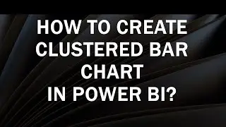 How to Create Clustered Bar Chart in Power BI