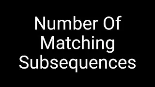 Coding Interview Problem - Number of Matching Subsequences