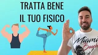 Tratta bene il tuo fisico