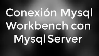 Conexión Mysql Workbench con Mysql Server - paso a paso