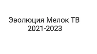 Эволюция Мелок ТВ в одном видео
