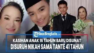 Kasihan, Anak 16 tahun Baru Disunat Disuruh Nikah Sama Tante 41 tahun, Ibunya Kini Dicap Matre