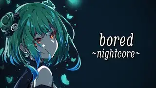 Nightcore - Bored (lyrics)