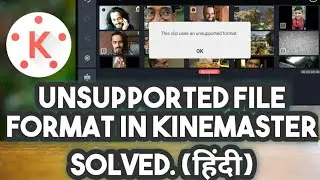 Unsupported file format in KineMaster || Kine Master problem?