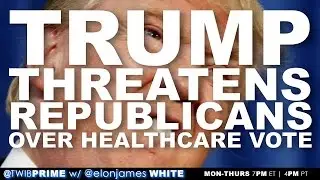Trump Threatens Republicans Over Healthcare Vote | #TWIBnation