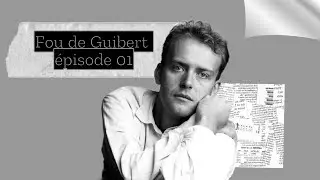 FOU DE GUIBERT #01 : Qui est Hervé Guibert ? Pourquoi cet écrivain m'a marqué ?