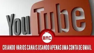 #BRC Criando vários canais usando apenas uma conta de gmail