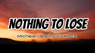 Nothing To Lose -Micheal Learns To Rock ( Lyrics )