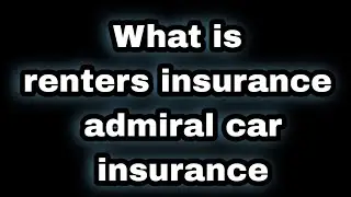 What is renters insurance and admiral car insurance with completely detailed.||technical shahzad||