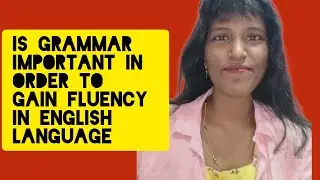 is grammar important in order to gain fluency