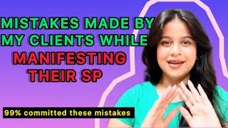 99% OF MY CLIENTS MADE THESE MISTAKES WHILE MANIFESTING THEIR SP .