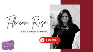 Mulheres e Vinho  |  Talk com Rosa