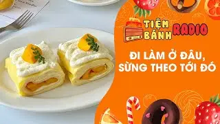 Tâm sự số 905 🌈 Đi làm ở đâu sừng theo tới đó 🌈 Tiệm Bánh Radio