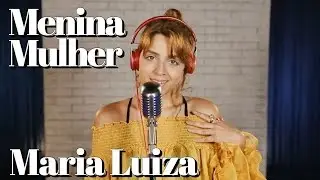 Menina Mulher - Maria Luiza