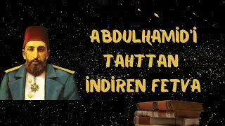 2. Abdülhamid’i Tahttan İndiren Fetva 