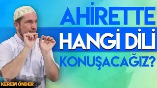 AHİRETTE HANGİ DİLİ KONUŞACAĞIZ ? / Kerem Önder