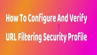 PA - How To Configure And Verify URL Filtering Security Profile
