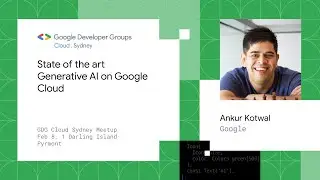 State of the art Generative AI on Google Cloud (with Gemini) - Ankur Kotwal | GDG Cloud Sydney Feb24