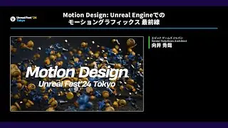 Motion Design: Unreal Engineでのモーショングラフィックス 最前線 | UNREAL FEST 2024 TOKYO
