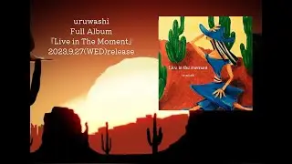 全収録楽曲音源初解禁！uruwashi Full Album「Live in The Moment  」ティザー映像