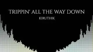 Kiruthik - Trippin' All The Way Down (Visualizer)