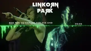 Korn & Linkin Park - Beg For Me/Waiting For The End [Mashup]