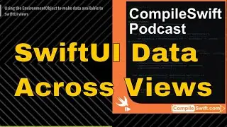 CompileSwift Podcast - Sharing Data Across SwiftUI views