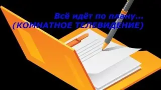 Всё идёт по плану... (КОМНАТНОЕ ТЕЛЕВИДЕНИЕ)