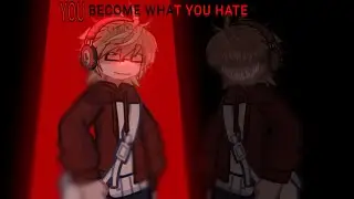 YOU BECOME WHAT YOU HATE [YBWYH AU]