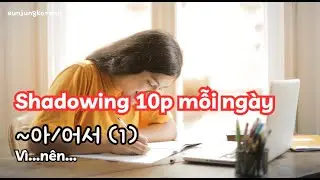 (1)SC Shadowing10 phút mỗi ngày. 아/어서 (1) vì nên