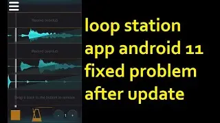 loop station app android 11 fixed problem after update  how to transfer loop from android to android