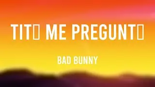 Tití Me Preguntó - Bad Bunny (Letra)