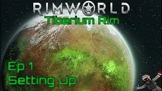 Rimworld 18 | Tiberium Rim - Ep 1 - Setting Up