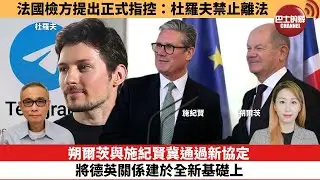 【每日焦點新聞】 法國檢方提出正式指控：杜羅夫禁止離法。朔爾茨與施紀賢冀通過新協定，將德英關係建於全新基礎上。24年08月29日