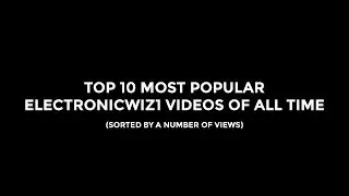 Top 10 Most Popular electronicwiz1 videos of all time