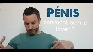 Pénis odorant : comment bien le laver ? Mes conseils