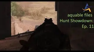 Hunt Showdown: Ep. 11 | Aquable Files