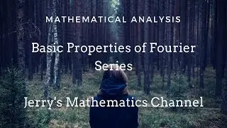 Basic Properties of Fourier Series | Mathematical Analysis | Jerry's Mathematics Channel