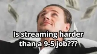 IS STREAMING HARDER THAN A 9-5?