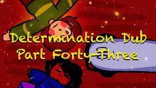 Determination Undertale AU Comic Dub (Part Forty-Three)